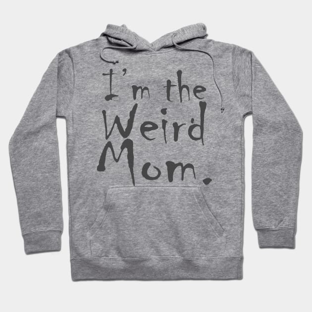 I'm the Weird Mom Hoodie by Horisondesignz